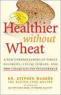 Healthier without Wheat: Understanding and Diagnosing Wheat Allergies, Celiac Disease and Other Forms of Gluten Intolerance
