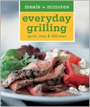 Meals in Minutes: Everyday Grilling: Quick, easy & delicious