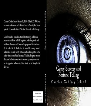 Gypsy Sorcery and Fortune Telling: Illustrated by Incantations, Specimens of Medical Magic, Anecdotes, and Tales