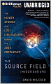 The Source Field Investigations: The Hidden Science and Lost Civilizations behind the 2012 Prophecies
