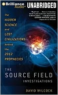 download The Source Field Investigations : The Hidden Science and Lost Civilizations behind the 2012 Prophecies book