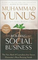 Building Social Business: The New Kind of Capitalism That Serves Humanity's Most Pressing Needs
