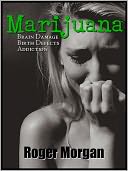 MARIJUANA: Brain Damage. Birth Defects. Addiction.