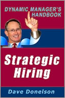 Strategic Hiring: The Dynamic Managers Handbook On How To Hire The Best Employees
