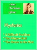 Anna Katherine Green - Mysteries Vol IV - A Difficult Problem, Filagree Ball, & House in the Mist