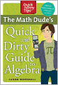 The Math Dude's Quick and Dirty Guide to Algebra
