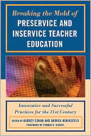 Breaking the Mold of Preservice and Inservice Teacher Education: Innovative and Successful Practices for the Twenty-first Century