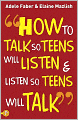 How to Talk So Teens Will Listen and Listen So Teens Will Talk