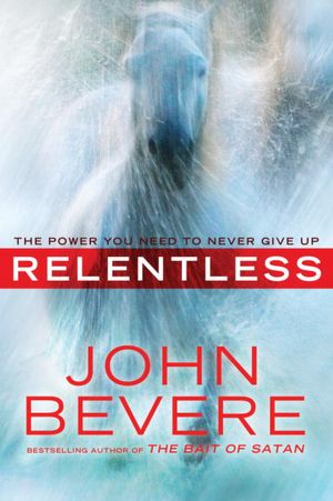 Free downloadable books for ebooks Relentless: The Power You Need to Never Give Up by John Bevere
