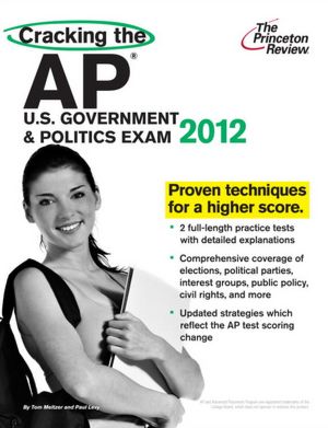 Cracking the AP U.S. Government & Politics Exam, 2012 Edition