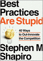 Best Practices Are Stupid: 40 Ways to Out-Innovate the Competition