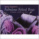 Nicky Epstein's Fabulous Felted Bags: 15 Bags to Knit and Felt