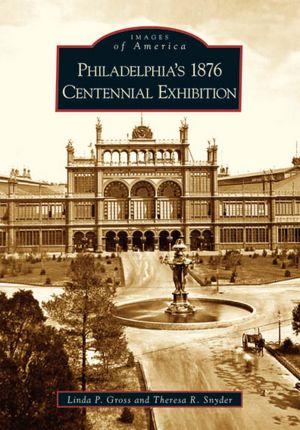 Philadelphia's 1876 Centennial Exhibition, Pennsylvania (Images of America Series)