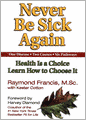 Never Be Sick Again: Health Is a Choice, Learn How to Choose It