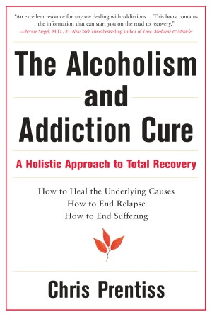 The Alcoholism and Addiction Cure: A Holistic Approach to Total Recovery