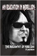 An Education in Rebellion: The Biography of Nikki Sixx
