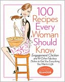 100 Recipes Every Woman Should Know: Engagement Chicken and 99 Other Fabulous Dishes to Get You Everything You Want in Life