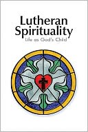 Lutheran Spirituality: Life as God's Child