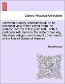 Universal History Americanised; Or, An Historical View Of The World, From The Earliest Records To The Year 1808; With A Particular Reference To The State Of Society, Literature, Religion, And Form Of Government, In The United States Of America.