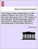 The History Of The Anglo-Saxon, To The Death Of Egbert, Etc. (Vol. 2, 3. To The Norman Conquest.-Vol. 4. The History Of The Manners, Landed Property, Religion, Government, Laws, Poetry, Literature ... And Language Of The Anglo-Saxons.)