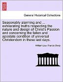 Seasonably Alarming And ... Exhilarating Truths Respecting The Nature And Design Of Christ's Passion And Concerning The Fallen And Apostate Condition Of Universal Christendom In These Last Days.