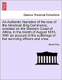 An Authentic Narrative Of The Loss Of The American Brig Commerce, Wrecked On The Western Coast Of Africa, In The Month Of August 1815. With An Account Of The Sufferings Of Her Surviving Officers And Crew.