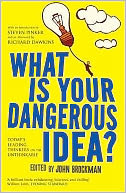 What Is Your Dangerous Idea? : Today's Leading Thinkers on the Unthinkable