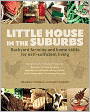 Little House in the Suburbs: Backyard farming and home skills for self-sufficient living