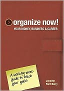 Organize Now! Your Money, Business and Career: A Week-by-Week Guide to Reach Your Goals