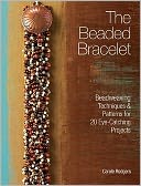The Beaded Bracelet: Beadweaving Techniques & Patterns for 20 Eye-Catching Projects