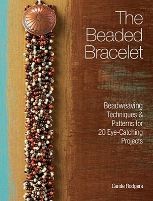 The Beaded Bracelet: Beadweaving Techniques & Patterns for 20 Eye-Catching Projects