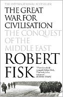 The Great War for Civilisation : The Conquest of the Middle East