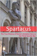 Spartacus: The True History of Rome's Greatest Hero and the Third Servile War