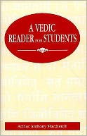 Vedic Reader for Students: Containing Thirty Hymns of the Rigveda in the Original Samhita and Pada Texts, with Transliteration, Translation, Explanatory Notes, Introduction, Vocabulary