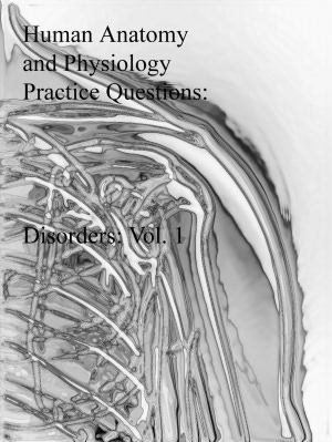 Human Anatomy and Physiology Practice Questions: Disorders: Vol. 1