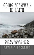 Going Forward in Faith: And Leaving Fear Behind