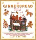 The Gingerbread Book: 54 Cookie-Construction Projects for Party Centerpieces and Holiday Decorations, 117 Full-Sized Patterns, Plans for 18 Structures, Over 100 Color Photos, Recipes, Cookie Shapes, Children's Projects, History, and Step-by-Step How-To's