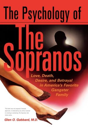 The Psychology of the Sopranos: Love,Death,Desire and Betrayal in America's Favorite Gangster Family