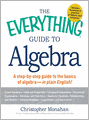 The Everything Guide to Algebra: A Step-by-Step Guide to the Basics of Algebra - in Plain English!