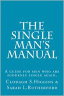The Single Man's Manual - A Guide for Men Who Are Suddenly Single Again.
