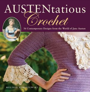 Free read books online download Austentatious Crochet: 32 Contemporary Designs from the World of Jane Austen by Melissa Horozewski