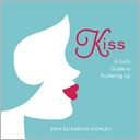 Kiss: A Girl's Guide to Puckering Up