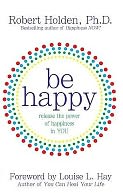 Be Happy: Release the Power of Happiness in You