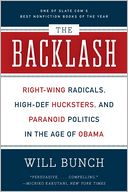 The Backlash: Right-Wing Radicals, High-Def Hucksters, and Paranoid Politics in the Age of Obama