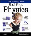 Head First Physics: A Learner's Companion to Mechanics and Practical Physics