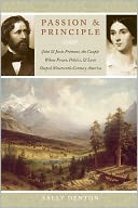 Passion and Principle: John and Jessie Fremont, the Couple Whose Power, Politics, and Love Shaped Nineteenth-Century America