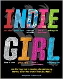 Indie Girl: From Starting a Band to Launching a Fashion Company, Nine Ways to Turn Your Creative Talent into Reality