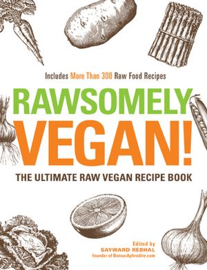 Rawesomely Vegan!: The Ultimate Raw Vegan Recipe Book