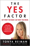 The Yes Factor: Get What You Want. Say What You Mean. The Secrets of Persuasive Communication