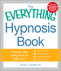 The Everything Hypnosis Book: Safe, Effective Ways to Lose Weight, Improve Your Health, Overcome Bad Habits, and Boost eativity